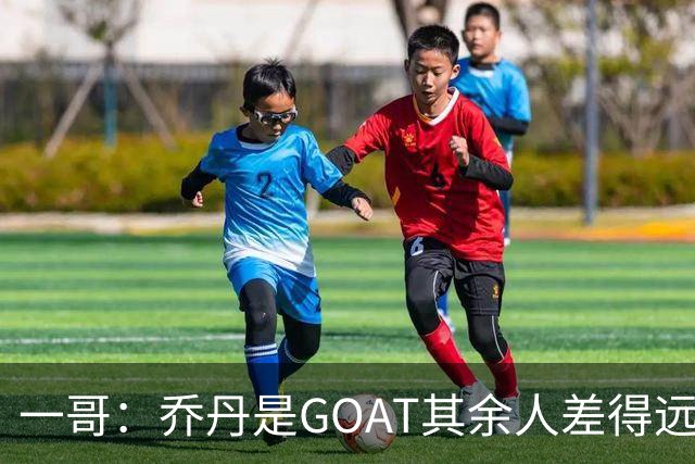 一哥：乔丹是GOAT其余人差得远 第二我选科比因詹姆斯跳投不稳